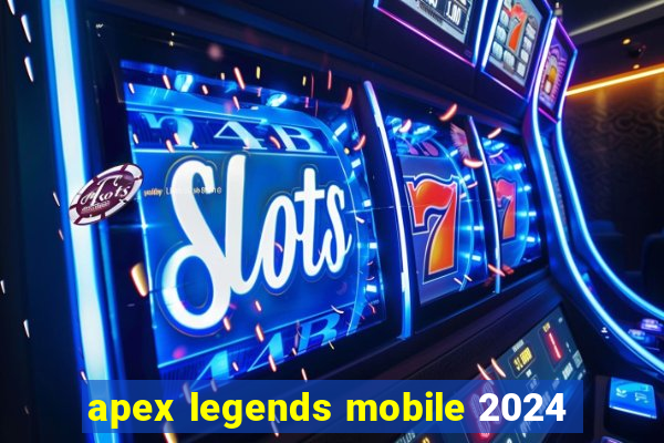 apex legends mobile 2024